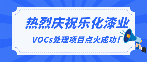 頭條|熱烈慶祝樂化漆業VOCs處理項（xiàng）目點火成功！
